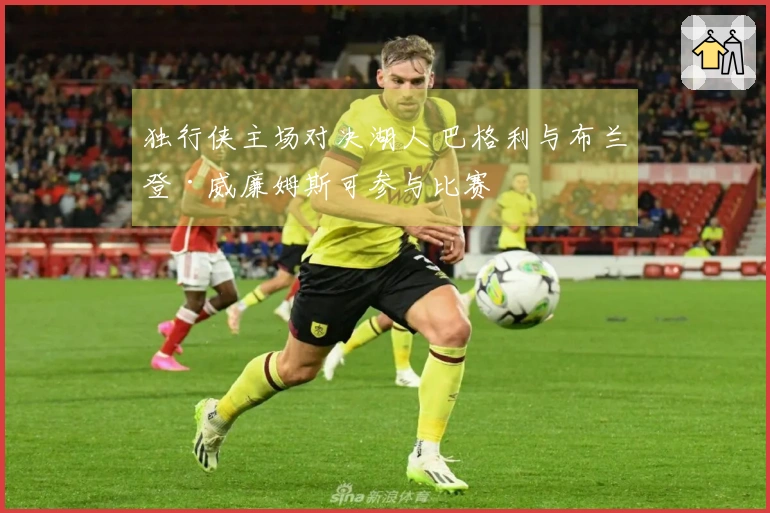 独行侠主场对决湖人 巴格利与布兰登·威廉姆斯可参与比赛