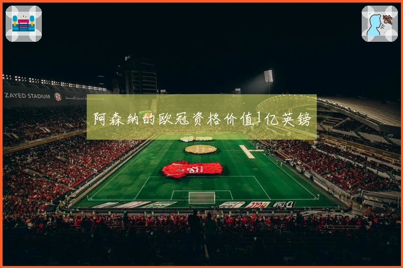 阿森纳的欧冠资格价值1亿英镑
