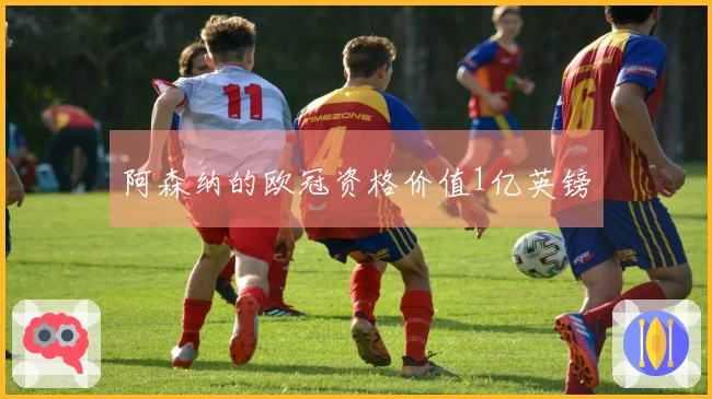 阿森纳的欧冠资格价值1亿英镑